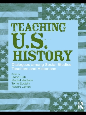 Teaching U.S. History: Dialogues Among Social Studies Teachers and Historians by Diana Turk