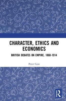 Character, Ethics and Economics: British Debates on Empire, 1860-1914 book