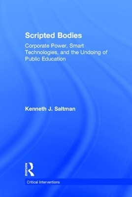 Scripted Bodies: Corporate Power, Smart Technologies, and the Undoing of Public Education book