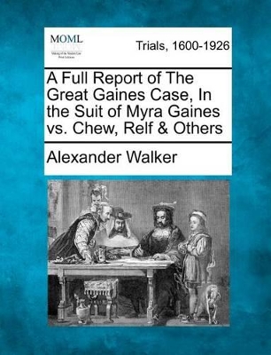 A Full Report of the Great Gaines Case, in the Suit of Myra Gaines vs. Chew, Relf & Others book