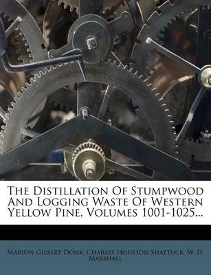 The Distillation of Stumpwood and Logging Waste of Western Yellow Pine, Volumes 1001-1025... book