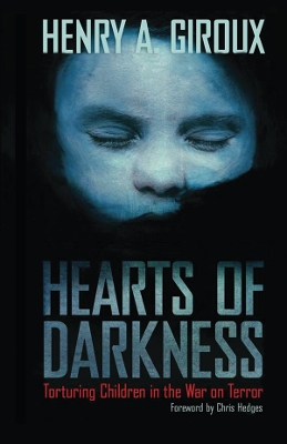 Hearts of Darkness: Torturing Children in the War on Terror by Henry A. Giroux