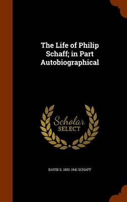 Life of Philip Schaff, in Part Autobiographical book