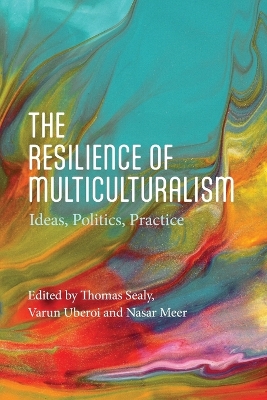 The Resilience of Multiculturalism: Ideas, Politics, Practice by Thomas Sealy