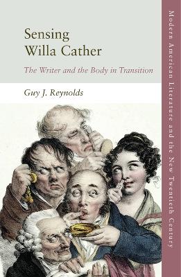 Sensing Willa Cather: The Writer and the Body in Transition by Guy J. Reynolds