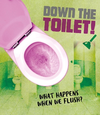 Down the Toilet!: What happens when we flush? by Riley Flynn