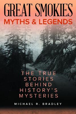 Great Smokies Myths and Legends: The True Stories behind History's Mysteries book