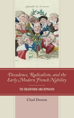 Decadence, Radicalism, and the Early Modern French Nobility: The Enlightened and Depraved book