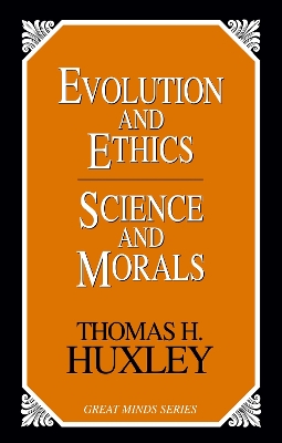 Evolution And Ethics Science And Morals by Thomas Henry Huxley