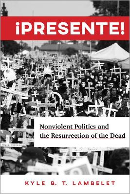 ¡Presente!: Nonviolent Politics and the Resurrection of the Dead book