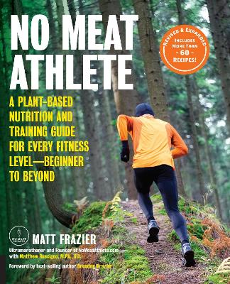 No Meat Athlete, Revised and Expanded: A Plant-Based Nutrition and Training Guide for Every Fitness Level—Beginner to Beyond [Includes More Than 60 Recipes!] by Matt Frazier