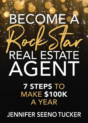 Become a Rock Star Real Estate Agent: 7 Steps to Make $100k a Year book