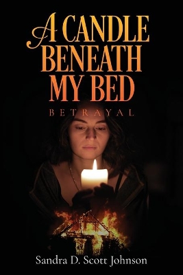 A Candle Beneath My Bed: Betrayal by Sandra D Scott Johnson