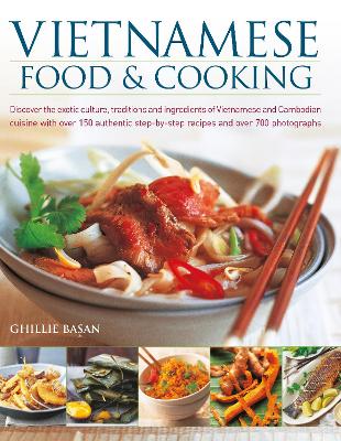 Vietnamese Food & Cooking: Discover the exotic culture, traditions and ingredients of Vietnamese and Cambodian cuisine with over 150 authentic step-by-step recipes and over 700 photographs book