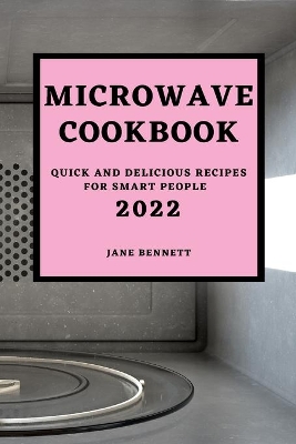 Microwave Cookbook 2022: Quick and Delicious Recipes for Smart People book