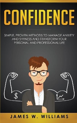 Confidence: Simple, Proven Methods to Manage Anxiety and Shyness, and Transform Your Personal and Professional Life book