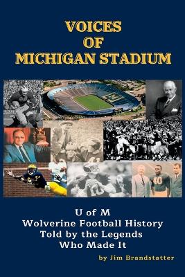 Voices of Michigan Stadium: U of M Wolverine Football History Told by the Legends Who Made It book