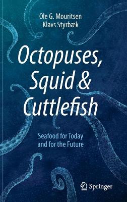 Octopuses, Squid & Cuttlefish: Seafood for Today and for the Future by Ole G. Mouritsen