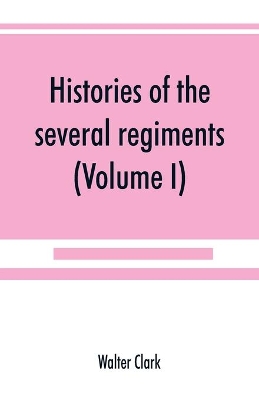 Histories of the several regiments and battalions from North Carolina, in the great war 1861-'65 (Volume I) book