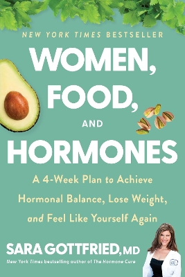 Women, Food, and Hormones: A 4-Week Plan to Achieve Hormonal Balance, Lose Weight, and Feel Like Yourself Again by Sara Gottfried