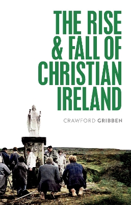 The Rise and Fall of Christian Ireland book