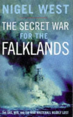 The The Secret War for the Falklands: SAS, MI6 and the War Whitehall Nearly Lost by Nigel West