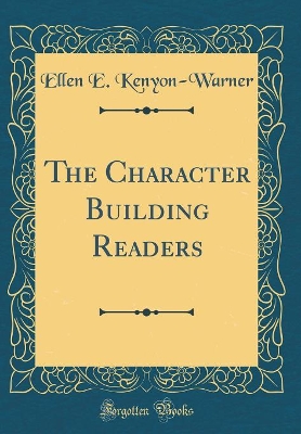 The Character Building Readers (Classic Reprint) by Ellen E Kenyon-Warner