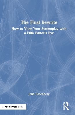 The Final Rewrite: How to View Your Screenplay with a Film Editor’s Eye by John Rosenberg