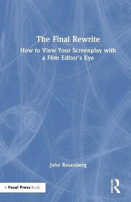 The Final Rewrite: How to View Your Screenplay with a Film Editor’s Eye book