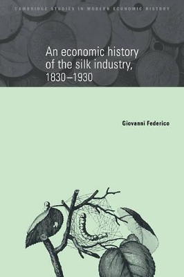 An Economic History of the Silk Industry, 1830-1930 by Giovanni Federico