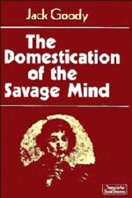 The Domestication of the Savage Mind by Jack Goody
