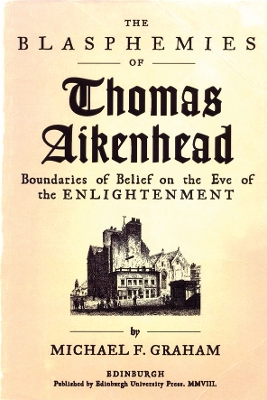 The Blasphemies of Thomas Aikenhead by Michael F. Graham