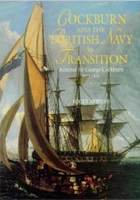 Cockburn and the British Navy in Transition: Admiral Sir George Cockburn 1772-1853 book