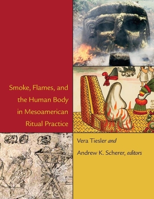 Smoke, Flames, and the Human Body in Mesoamerican Ritual Practice book