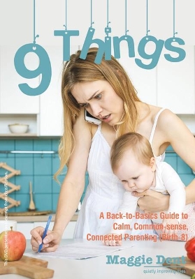 9 Things: A Back-to-Basic Guide to Calm, Common-Sense, Connected Parenting (Birth8) book