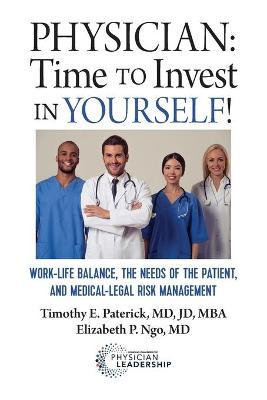 Physician: Time to Invest in Yourself!: Work-life Balance, the Needs of the Patient, and Medical-Legal Risk Management book