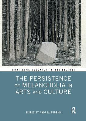The Persistence of Melancholia in Arts and Culture by Andrea Bubenik
