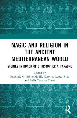 Magic and Religion in the Ancient Mediterranean World: Studies in Honor of Christopher A. Faraone by Radcliffe G. Edmonds III