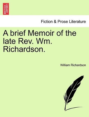 A Brief Memoir of the Late REV. Wm. Richardson. book