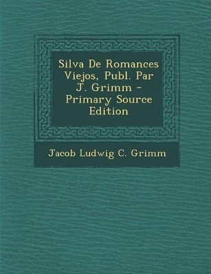 Silva de Romances Viejos, Publ. Par J. Grimm - Primary Source Edition book