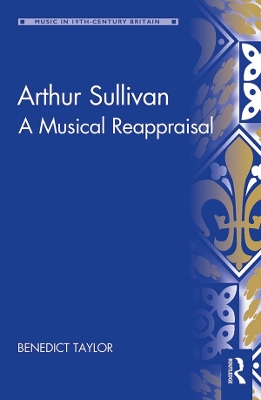 Arthur Sullivan: A Musical Reappraisal by Benedict Taylor