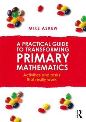 A A Practical Guide to Transforming Primary Mathematics: Activities and tasks that really work by Mike Askew