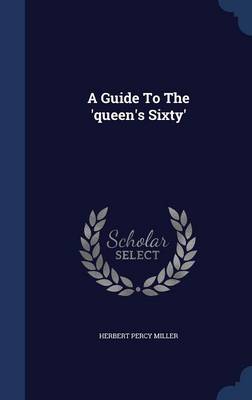 A Guide to the 'Queen's Sixty' by Herbert Percy Miller