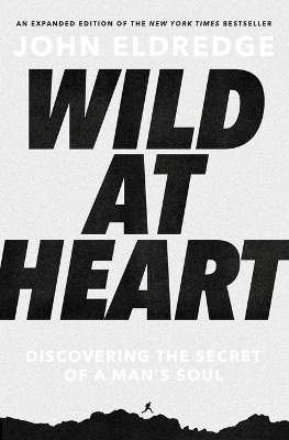Wild at Heart Expanded Edition: Discovering the Secret of a Man's Soul book