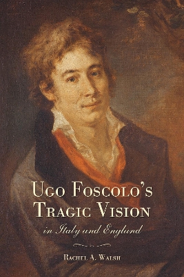 Ugo Foscolo's Tragic Vision in Italy and England book