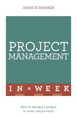 Project Management In A Week: How To Manage A Project In Seven Simple Steps book