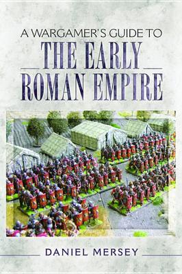A A Wargamer's Guide to the Early Roman Empire by Daniel Mersey