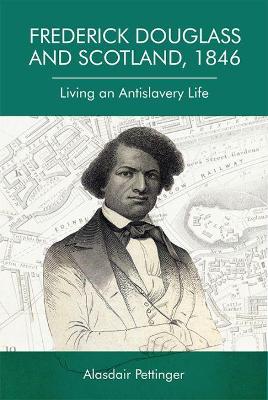 Frederick Douglass and Scotland, 1846: Living an Antislavery Life book