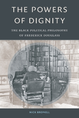 The Powers of Dignity: The Black Political Philosophy of Frederick Douglass book