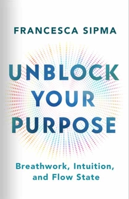 Unblock Your Purpose: Breathwork, Intuition, and Flow State book